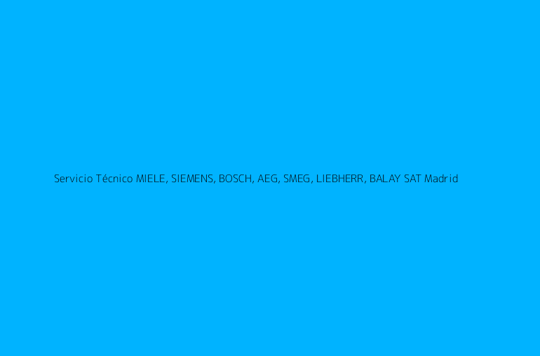 Servicio Técnico MIELE, SIEMENS, BOSCH, AEG, SMEG, LIEBHERR, BALAY SAT Madrid
